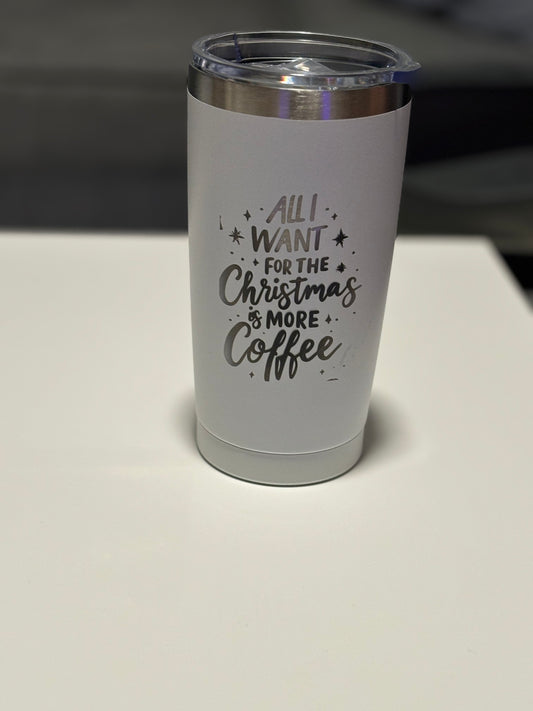 Personalized 20oz tumblers “All I want for the Christmas is more coffee”